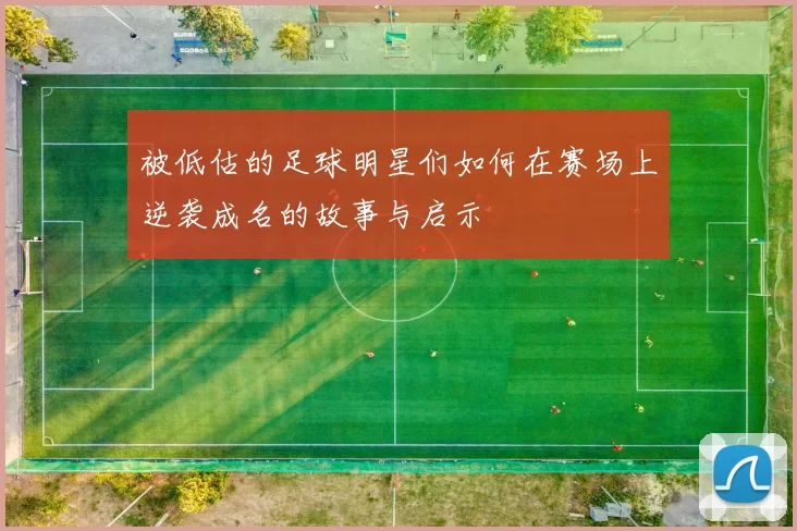 被低估的足球明星们如何在赛场上逆袭成名的故事与启示