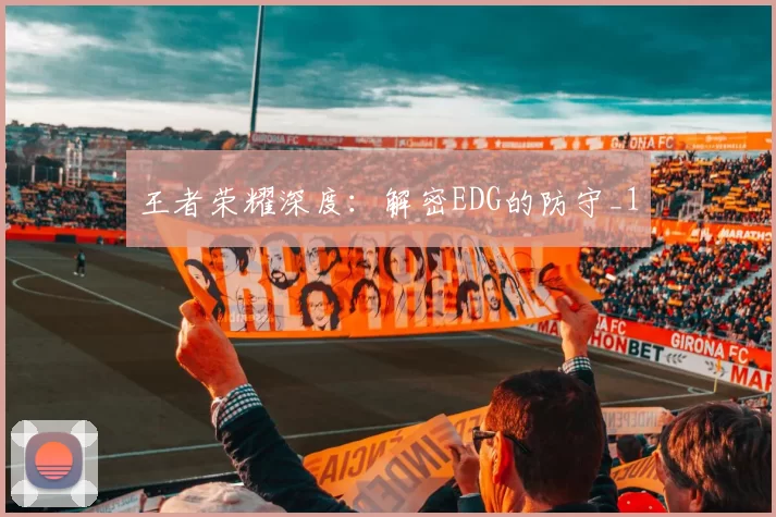 王者荣耀深度：解密EDG的防守_1